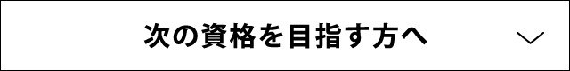 次の資格を目指す方へ