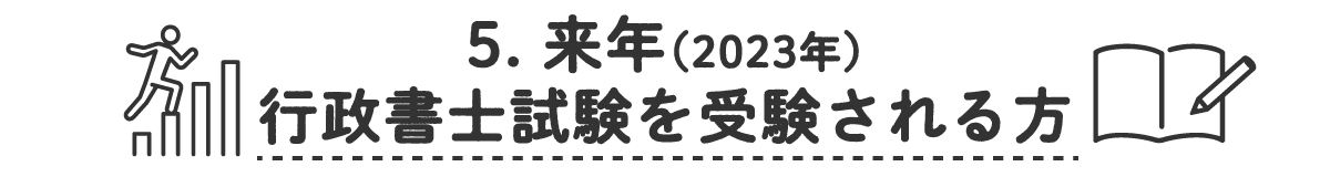 5. 来年（2023年）行政書士試験を受験される方