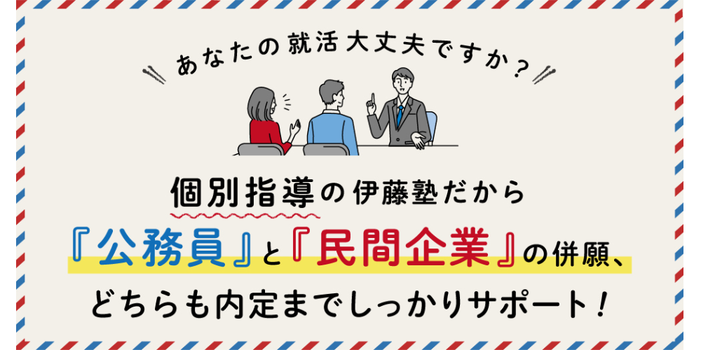 個別指導の伊藤塾だから「公務員」と「民間企業」の併願どちらも内定までしっかりサポート！