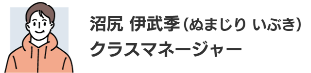 沼尻 伊武季（ぬまじり いぶき）クラスマネージャー
