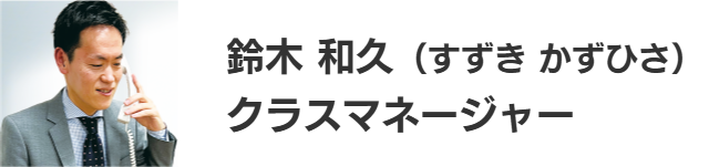 鈴木 和久（すずき かずひさ）クラスマネージャー