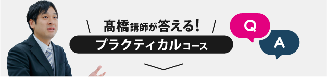 髙橋講師が答える！ プラクティカルコース Q&A