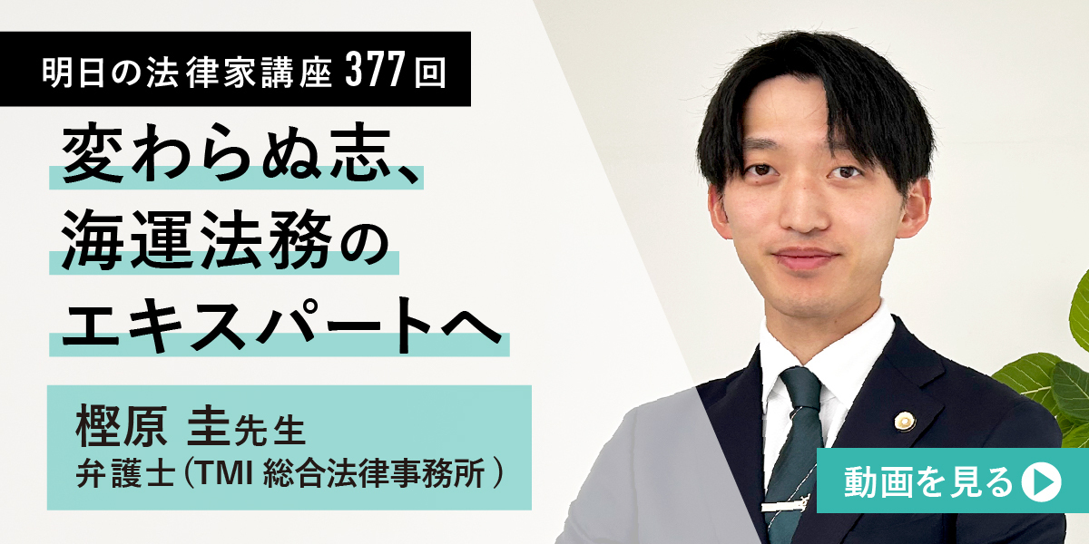 明日の法律家講座377回 変わらぬ志、海運法務のエキスパートへ 樫原圭先生